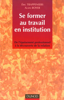 Se former au travail en institution - de l'epuisement professionnel a la decouverte de la relation - 1e edition