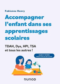 Accompagner l'enfant dans sa scolarité : TDAH, Dys, HPI, TSA et tous les autres ! leçons et devoirs : méthodes et fiches pour aider les parents !