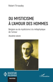 Du mysticisme à lamour des hommes Tome 2 : Bergson ou du mysticisme à la métaphysique de l'amour