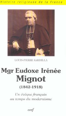 Mgr Eudoxe Irénée Mignot (1842-1918) Un évêque français au temps du modernisme