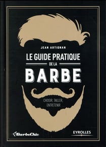 Le guide pratique de la barbe - choisir, tailler, entretenir