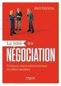 La bible de la négociation - 75 fiches-outils pour utiliser et contrer les techniques des meilleurs négociateurs