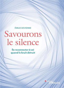 Savourons le silence - se reconnecter à soi quand le bruit détruit