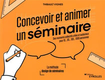 Concevoir et animer un séminaire - des moments collectifs utiles et audacieux pour 10...30...100...1