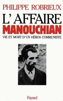 L'Affaire Manouchian : Vie et mort d'un héros communiste