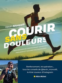 Courir sans douleurs : Progresser en s'entraînant sainement, prévenir et soigner ses blessures