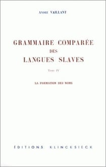 Grammaire comparée des langues slaves Tome 4 - la formation des noms