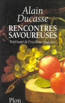 Rencontres savoureuses - petit traite de l'excellence francaise