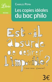 Les copies idéales du bac de philo - est-il absurde de désirer l'impossible