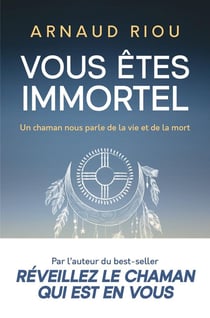 Vous êtes immortel : Un chaman nous parle de la vie et de la mort