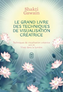 Le grand livre des techniques de visualisation créatrice - Vivez dans la lumière