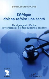 L'Afrique doit se refaire une santé - témoignage et réflexion sur 4 décennies de développement sanitaire