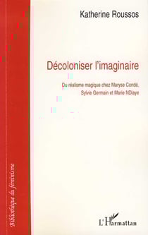 Décoloniser l'imaginaire : du réalisme magique chez maryse condé, sylvie germain et marie ndiaye