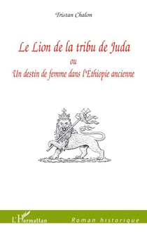 Le lion de la tribu de Juda - ou un destin de femme dans l'Ethiopie ancienne
