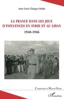 La France dans les jeux d'influences en Syrie et au Liban 1940-1946