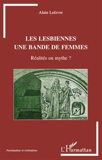 Les lesbiennes, une bande de femmes - réalités ou mythe ?