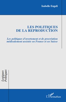 Les politiques de la reproduction - les politiques d'avortement et de procréation médicalement assistée en France et en Suisse
