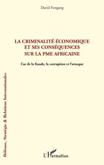 La criminalité économique et ses conséquences sur la PME africaine - cas de la fraude, la corruption et l'arnaque