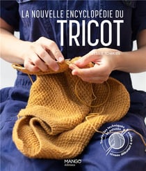 La nouvelle encyclopédie du tricot : toutes les techniques et astuces du niveau débutant à expert