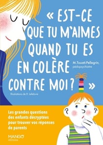 « Est-ce que tu m'aimes quand tu es en colère contre moi ? » Les grandes questions des enfants décryptés pour trouver vos réponses de parents