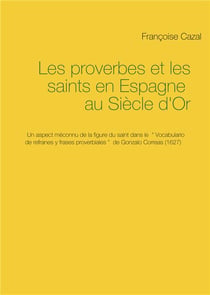 Les proverbes et les saints en espagne au siècle d'or - un aspect méconnu de la figure du saint dans le "vocabulario de refranes y frases proverbiales" de gonzalo correas (1627)
