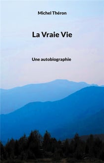 La Vraie Vie : Une autobiographie