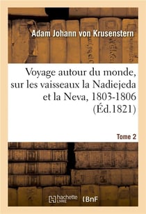 Voyage autour du monde, par les ordres de sa majesté impériale Alexandre Ier, empereur de Russie : sur les vaisseaux la Nadiejeda et la Neva, 1803-1806. Tome 2