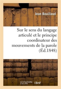 Recherches cliniques propres à démontrer que le sens du langage articulé et le principe coordinateur : des mouvements de la parole résident dans les lobules antérieurs du cerveau