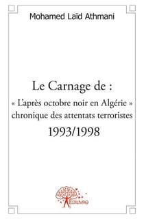 Le carnage de : "l'après octobre noir en algérie" - chronique des attentats terroristes 1993/1998