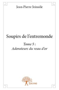 Soupirs de l'entremonde t.5 - adorateurs du veau d'or