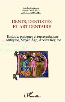 Dents, dentistes et art dentaire - histoire, pratiques et représentations - Antiquité, Moyen Age, Ancien Régime
