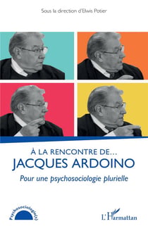 À la rencontre de... Jacques Ardoino : Pour une psychosociologie plurielle