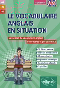 Le vocabulaire anglais en situation : A2-B1-B2 - L'essentiel du vocabulaire anglais en contexte et par l'exemple