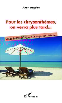 Pour les chrysanthèmes, on verra plus tard - guide humoristique a l'usage des seniors
