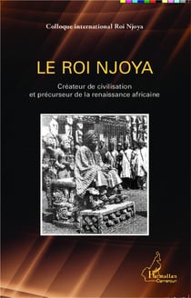 Le roi Njoya - créateur de civilisation et précurseur de la renaissance africaine