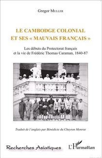 Le cambodge colonial et ses "mauvais français" - les débuts du protectorat français et la vie de frédéric thomas caraman, 1840-87