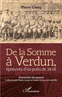 De la Somme à Verdun, épreuves d'un poilu de 14-18 - souvenirs de guerre collectés par Henri, Louis et Claude Crocq, ses trois fils