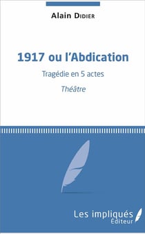 1917 ou l'abdication - tragédie en 5 actes