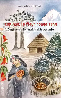 Copihue, la fleur rouge sang - contes et légendes d'Araucanie