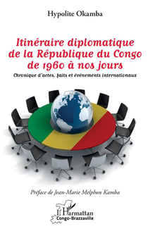 Itinéraire diplomatique de la République du Congo, de 1960 à nos jours - chronique d'actes, faits et événements internationaux