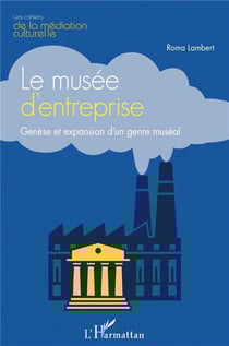 Le musée d'entreprise - genèse et expansion d'un genre muséal