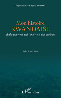 Mon histoire rwandaise - Ibuka (souviens-toi) : ma vie et mes combats