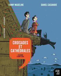 Histoire dessinée de la France n.7 : croisades et cathédrales : d'Aliénor à Saint Louis