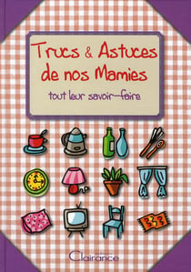 Trucs et astuces de nos mamies - tout leur savoir faire