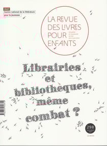 La revue des livres pour enfants n.298 : librairie et bibliothèque, même combat?