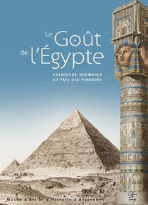 Le goût de l'egypte - voyageurs normands au pays des pharaons
