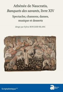 Athénée de Naucratis, banquets des savants, livre XIV - spectacles, chansons, danses, musique et dessert