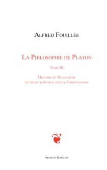 La philosophie de Platon Tome 3 - histoire du platonisme et de ses rapports avec le christianisme