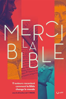Merci la bible - 11 auteurs racontent comment la bible change le monde