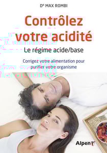 Contrôlez votre acidité - le régime acide-base : corrigez votre alimentation pour purifier votre organisme